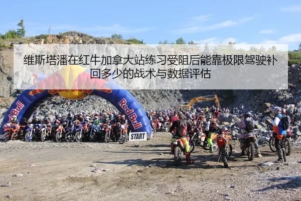 维斯塔潘在红牛加拿大站练习受阻后能靠极限驾驶补回多少的战术与数据评估